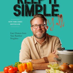 Keep It Simple, Y'all: Easy Dinners from Your Barefoot Neighbor: A Cookbook