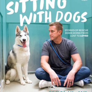 Sitting with Dogs: Stories of Rescue Dogs Going from Lost to Loved